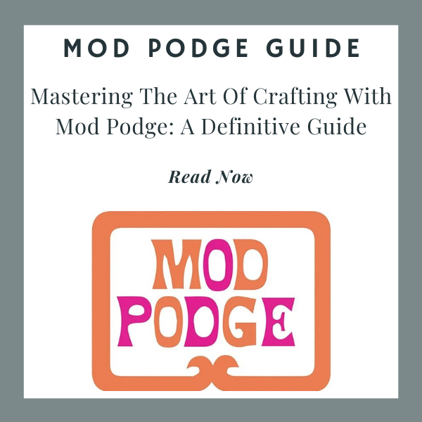 Mastering the Art of Crafting With Mod Podge: A Definitive Guide
